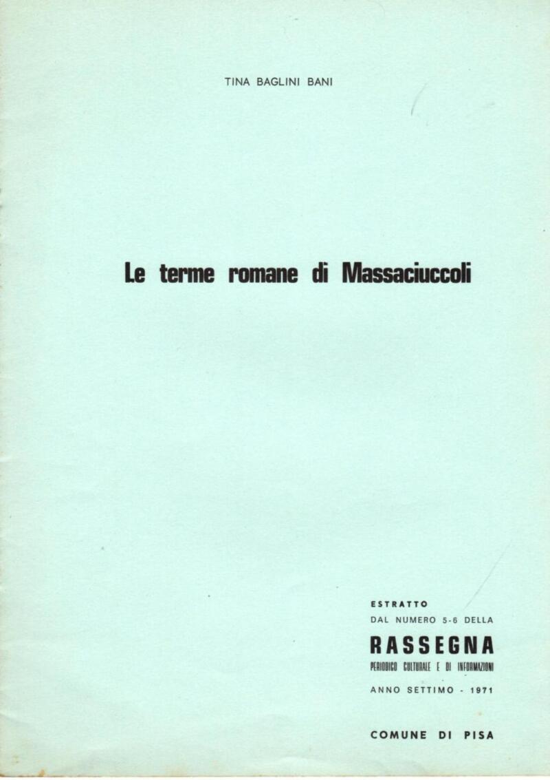 Baglini Bani T., Le terme romane di Massaciuccoli, Estratto Rassegna. Periodico Culturale e di Informazioni. Anno settimo - 1971, Comune di Pisa