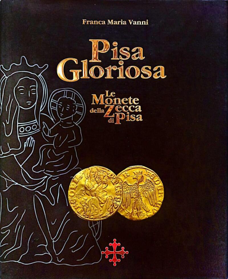 Vanni F. M., Pisa Gloriosa. Le monete sella Zecca di Pisa, 2010