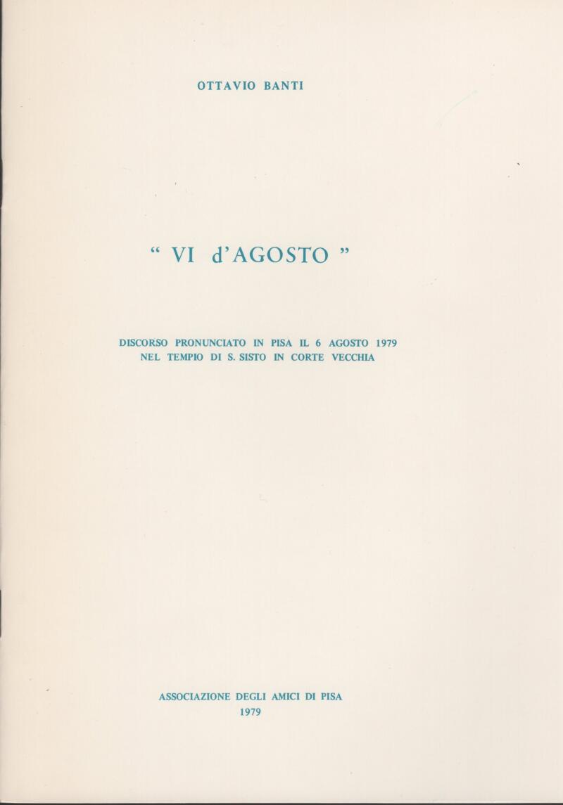 Banti O., 'VI d'agosto' Discorso pronunciato in Pisa il 6 agosto 1979 nel tempio di S. Sisto in Corte Vecchia