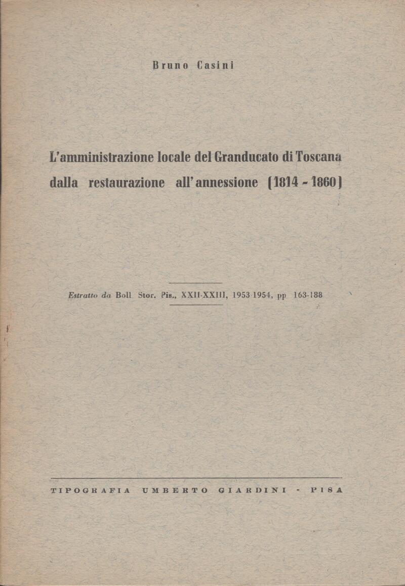 Casini B., L'amministrazione locale del Granducato di Toscana dalla restaurazione all'annessione (1814-1860), Estratto da Boll. Stor. Pis., XXII-XXIII, 1953-1954, pp. 163-188