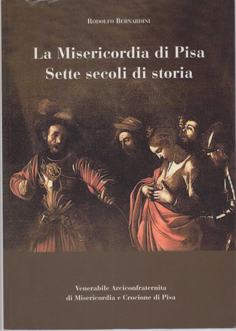 Bernardini R., La Misericordia di Pisa Sette secoli di storia, 2004
